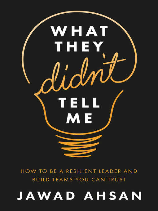 Title details for What They Didn't Tell Me: How to Be a Resilient Leader and Build Teams You Can Trust by Jawad Ahsan - Available